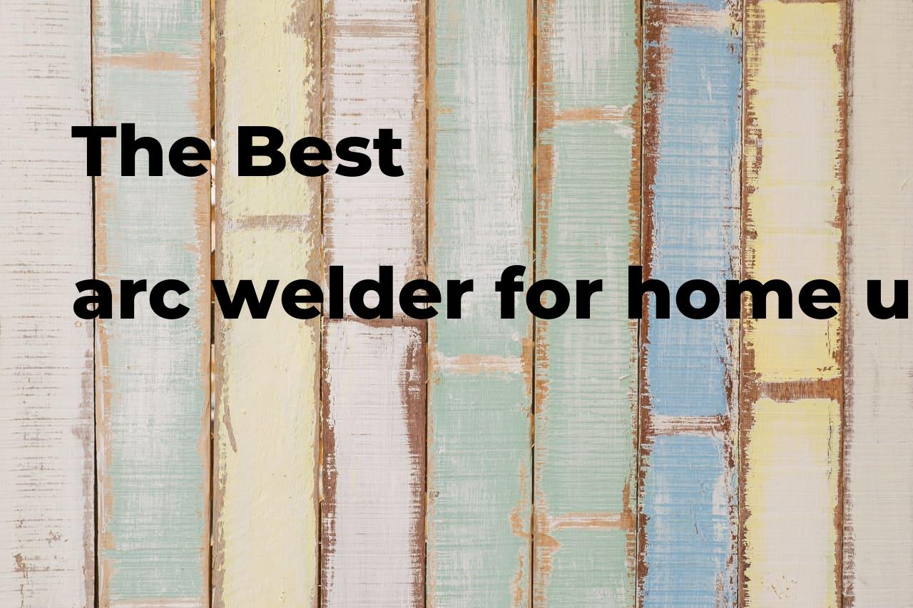 The best arc welder for home use Polimetro