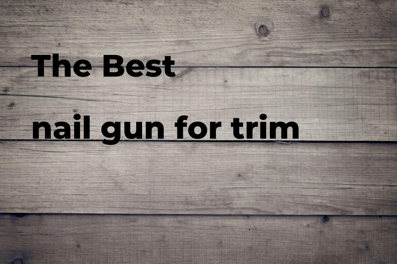 The best nail gun for trim Polimetro