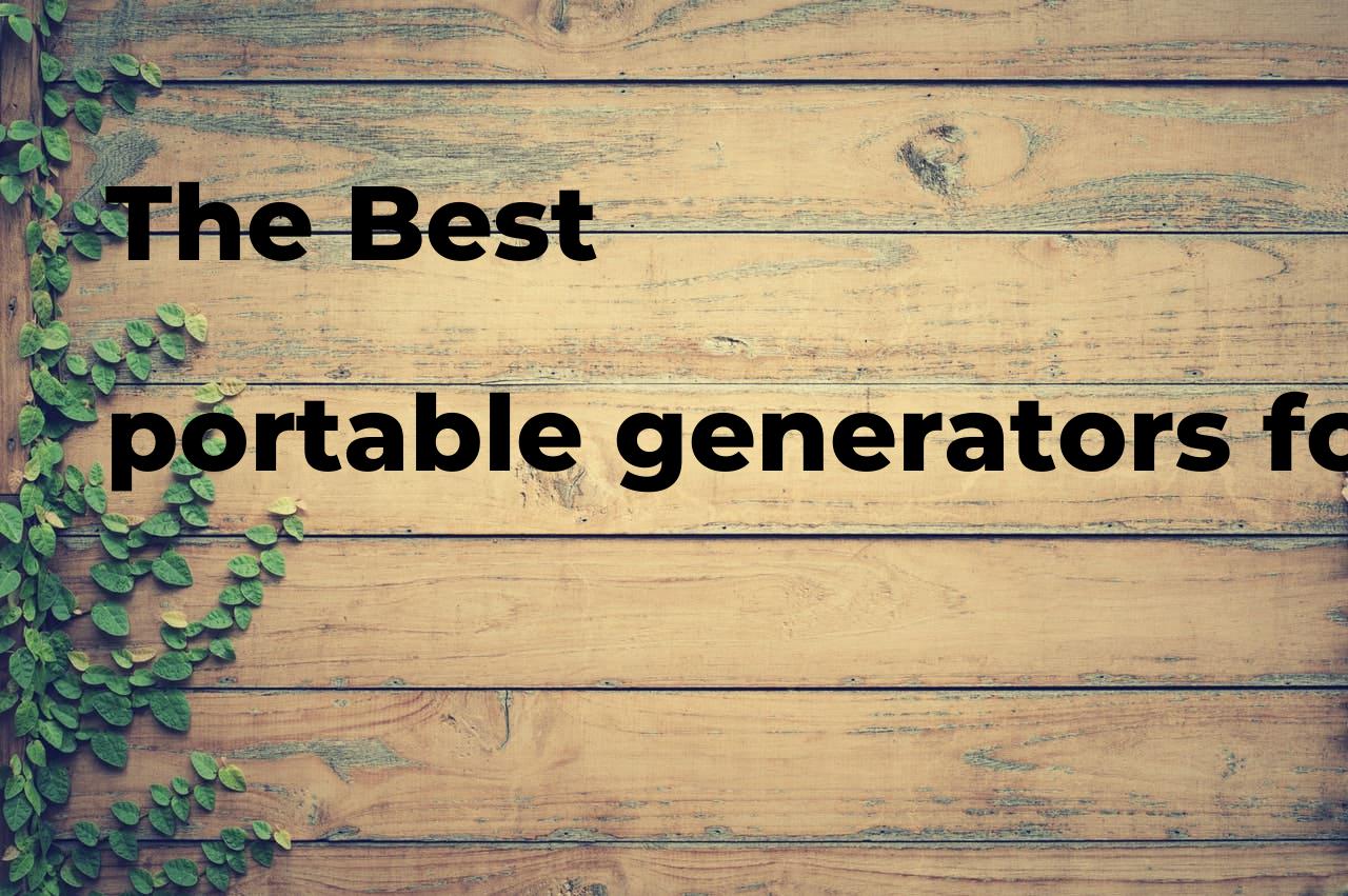 The best portable generators for home use Polimetro