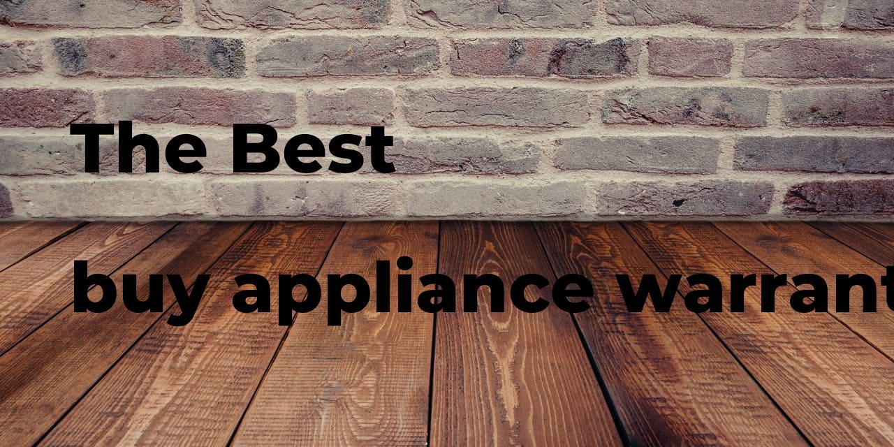 The best buy appliance warranty review. Brands, features & how to