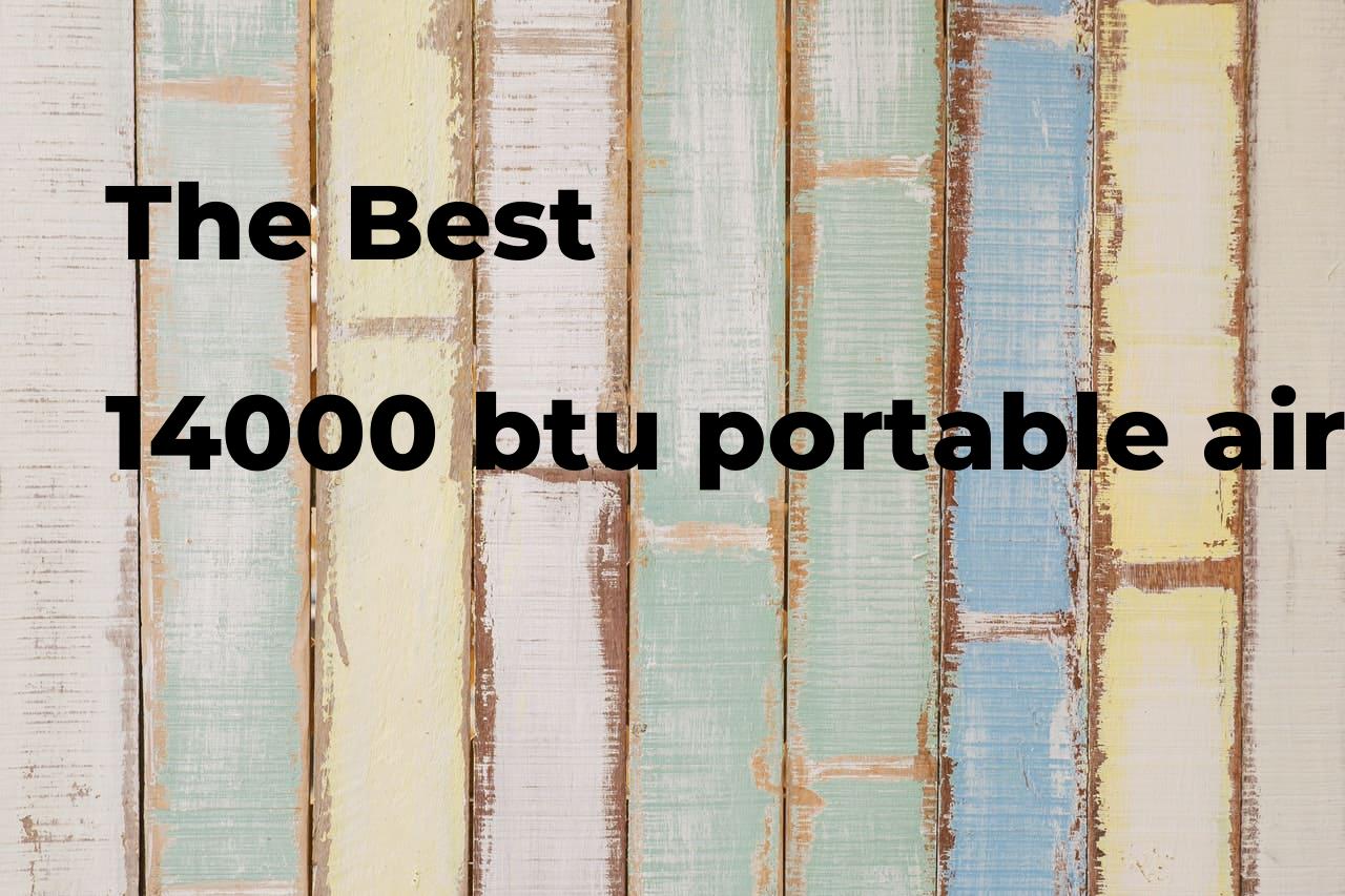 The best 14000 btu portable air conditioner