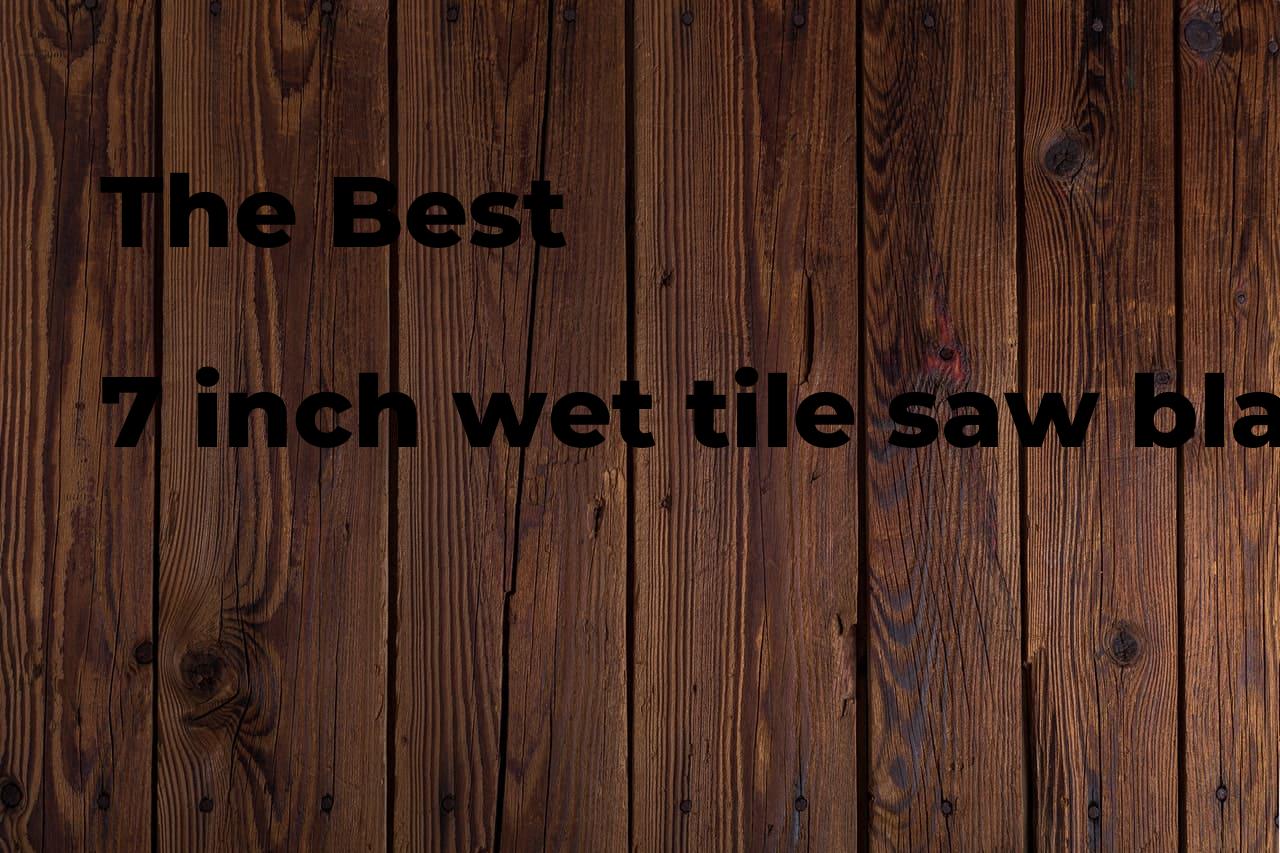 The best 7 inch wet tile saw blade. Brands, features & how to Polimetro