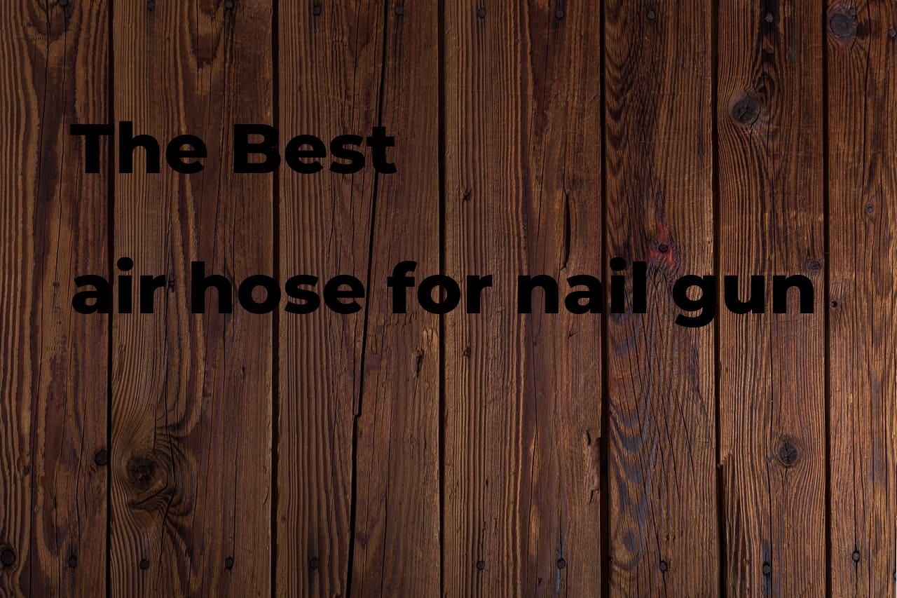 The best air hose for nail gun. Brands, features & how to Polimetro