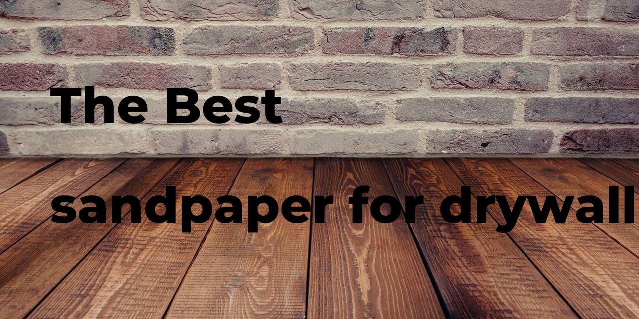 The best sandpaper for drywall patch. Brands, features & how to Polimetro