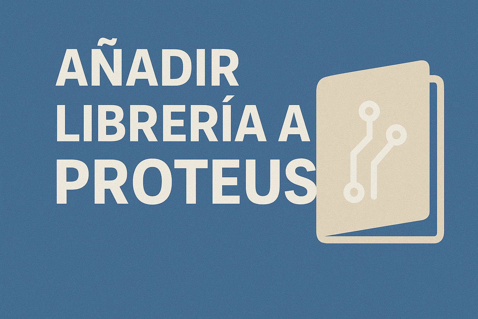 Cómo añadir una nueva librería a Proteus