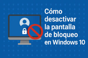 Cómo desactivar la pantalla de bloqueo en Windows 10