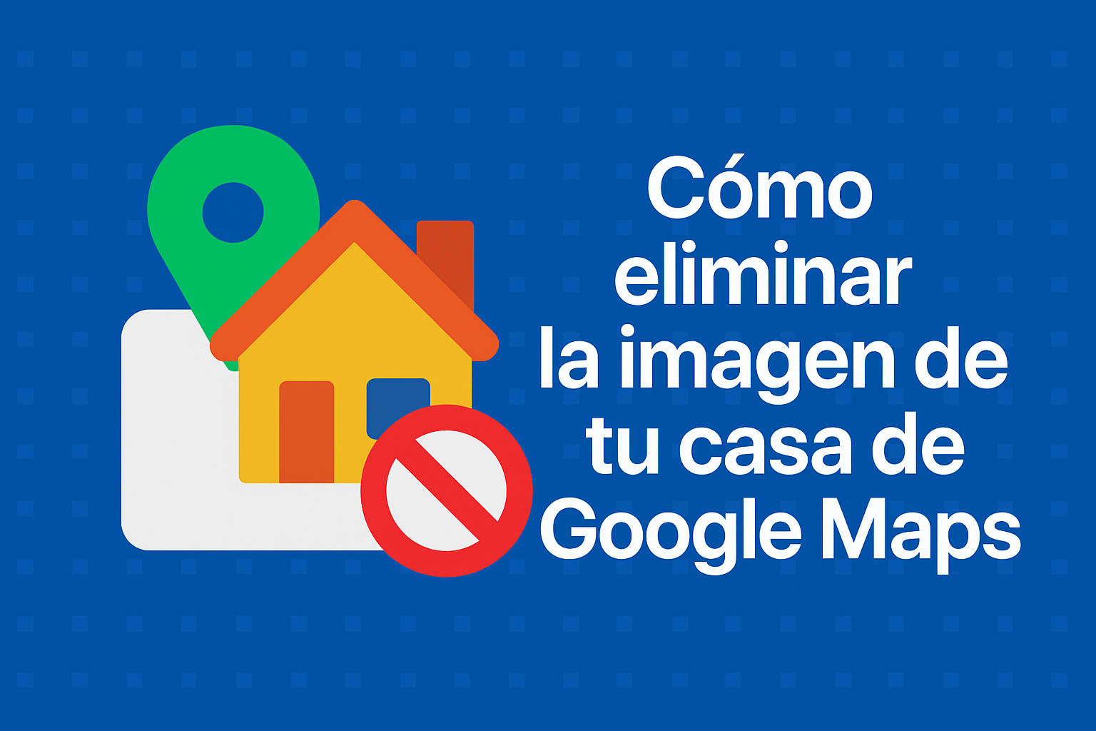 Cómo eliminar la imagen de tu casa de Google Maps