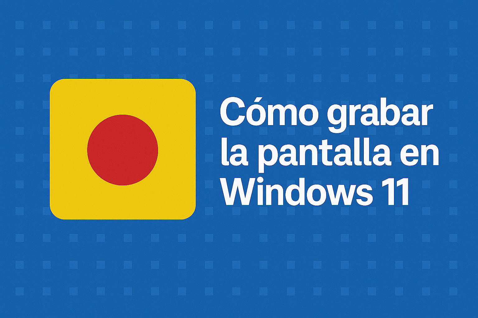 Cómo grabar pantalla en Windows 11