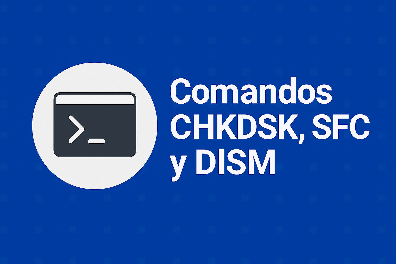 Comandos CHKDSK, SFC y DISM